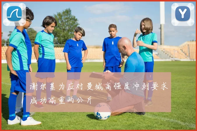 谢尔基为应对曼城高强度冲刺要求成功减重两公斤