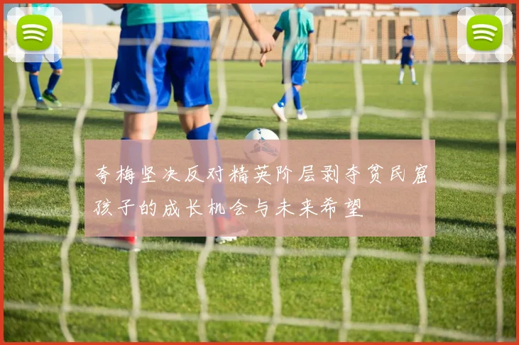 夸梅坚决反对精英阶层剥夺贫民窟孩子的成长机会与未来希望